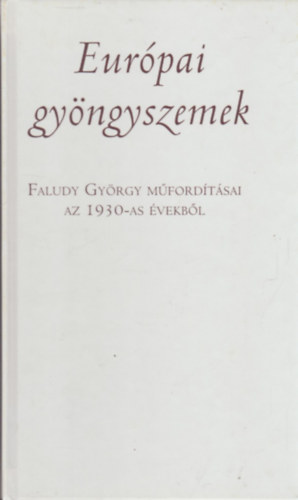 Eur�pai gy�ngyszemek-Faludy Gy�rgy m�ford�t�sai az 1930-as �vekb�l
