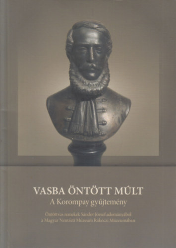 Vasba öntött múlt (A Korompay gyűjtemény)- Öntöttvas remekek Sándor József adományából a Magyar Nemzeti Múzeum Rákóczi Múzeumában