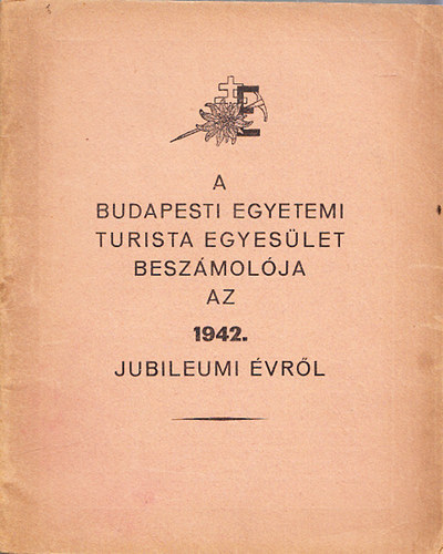 A budapesti Egyetemi Turista Egyesület beszámolója az 1942. Jubileumi évről