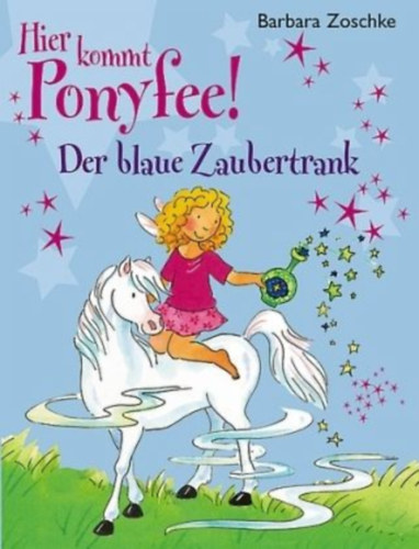 Barbara Zoschke - Hier kommt Ponyfee! Der blaue Zaubertrank / Itt j�n Ponyfee! A k�k var�zsital