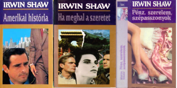 Irwin Shaw - Amerikai histria + Ha meghal a szeretet + Pnz, szerelem, szpasszonyok (3 ktet)