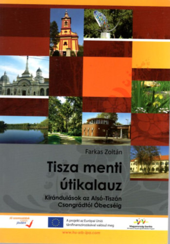 Farkas Zoltn - Tisza menti tikalauz - Kirndulsok az Als-Tiszn Csongrdtl becsig