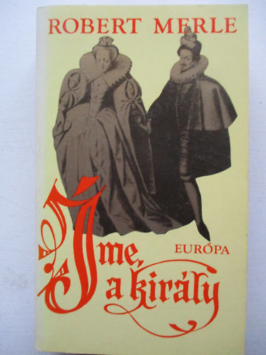 Robert Merle - �me, a kir�ly!