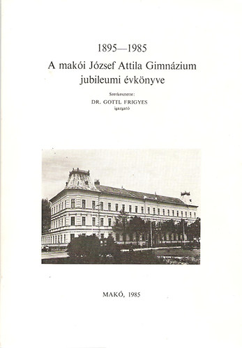 Dr. Gottl Frigyes - A maki Jzsef Attila Gimnzium jubileumi vknyve 1895 - 1985