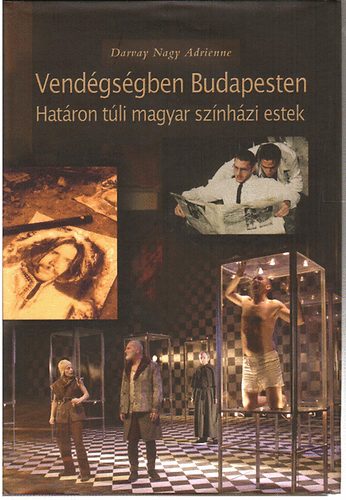 Darvay Nagy Adrienne - Vend�gs�gben Budapesten (Hat�ron t�li magyar sz�nh�zi esetek)