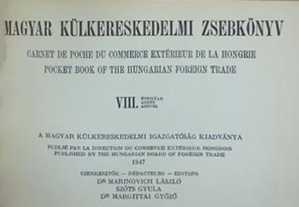 Dr. Marinovich László - Szőts Gyula - Dr. Margittai Győző (szerk.) - Magyar külkereskedelmi zsebkönyv VIII. évfolyam - 1947