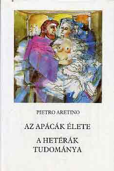 Pietro Aretino - Az ap�c�k �lete-a het�r�k tudom�nya