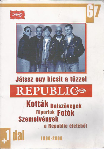 Republic - Jtssz egy kicsit a tzzel (Kottk, dalszvegek, riportok, fotk, szemelvnyek a Republic letbl)