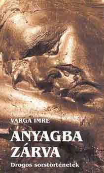 Varga Imre - Anyagba zrva (drogos sorstrtnetek)