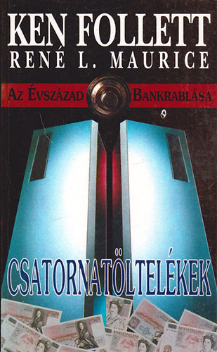 Ken Follett . Ren L. Maurice - Csatornatltelkek - Az vszzad bankrablsa