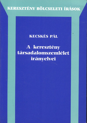 Kecsk�s P�l - A kereszt�ny t�rsadalomszeml�let ir�nyelvei (Kereszt�ny b�lcseleti �r�sok)