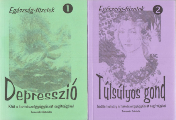 Temesvri Gabriella - 2db "Egszsg-fzetek" - 1. Temesvri Gabriella: Depresszi (Kit a termszetgygyszat segtsgvel) + 2. Temesvri Gabriella: Tlslyos gond (Idelis testsly a termszetgygyszat segtsgvel)