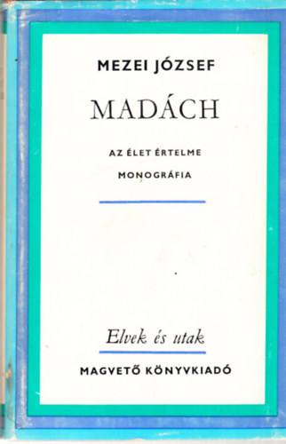 Mezei J�zsef - Mad�ch - Az �let �rtelme - monogr�fia (dedik�lt)