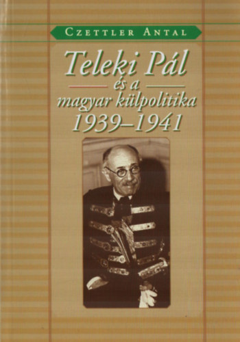 Czettler Antal - Teleki Pl s a magyar klpolitika 1939-1941