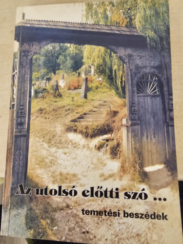 Bencz Dnes - Az utols eltti sz ... temetsi beszdek