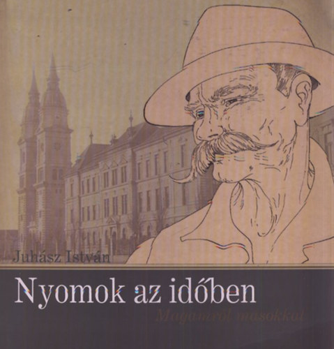 Juhász István - Nyomok az időben - Magamról másokkal