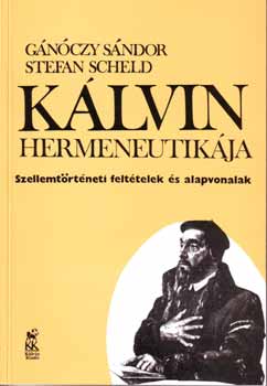 Gnczy Sndor; Stefan Scheld - Klvin hermeneutikja - Szellemtrtneti felttelek s alapvonalak