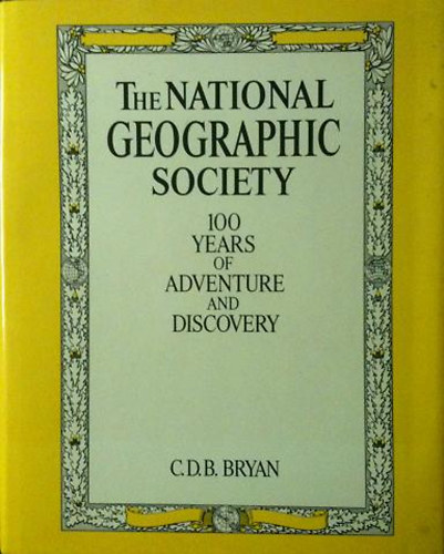 C.D.B. Bryan - The National Geographic Society - 100 years of Adventure and Discovery