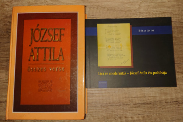 B�kay Antal J�zsef Attila - 2 k�nyv: J�zsef Attila �szzes versei + L�ra �s modernit�s - J�zsef Attila �n-po�tik�ja