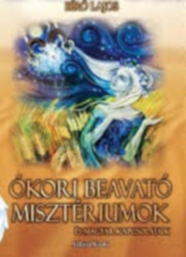 Bíró Lajos - Ókori beavató misztériumok és magyar kapcsolataik