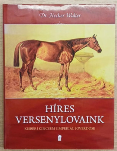Hecker Walter - Hres versenylovaink - Kisbr, Kincsem, Imperil, Overdose
