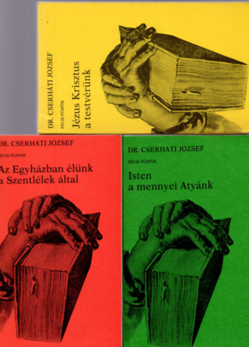 Dr. Cserhti Jzsef - 3 db Cserhti Jzsef: Az Egyhzban lnk a Szentllek ltal + Isten a mennyei Atynk + Jzus Krisztus a testvrnk