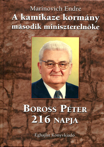 Marinovich Endre - A kamikaze kormny msodik miniszterelnke (Boros Pter 216 napja)
