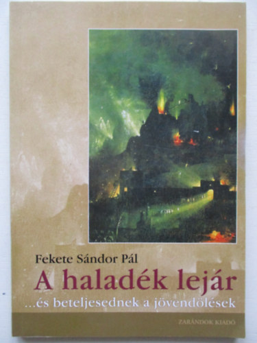 Fekete S�ndor P�l - A halad�k lej�r ... �s beteljesednek a j�vend�l�sek
