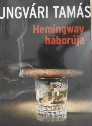 Ungvári Tamás - Hemingway háborúja