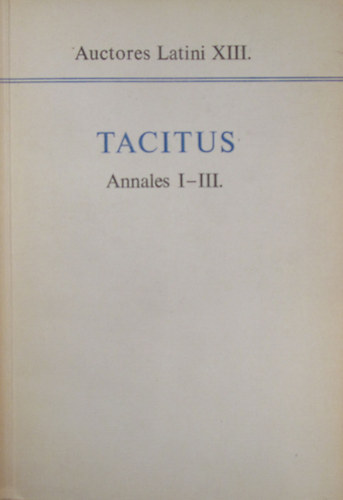 Tacitus - Annales I-III. - Auctores Latini XIII. (egy k�tetben)