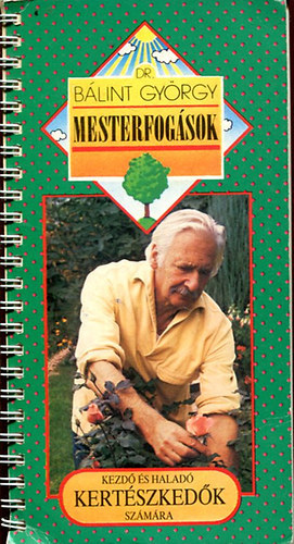 Dr. Bálint György - Dr. Bálint György: Mesterfogások (Kezdő és haladó kertészkedők számára)