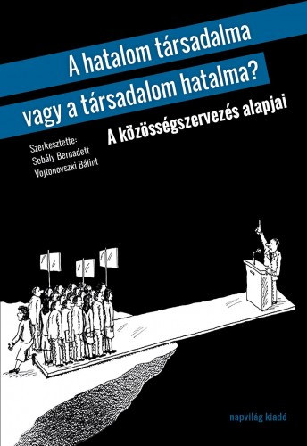 Sebly Bernadett-Vojtonovszki Blint  (szerk.) - A hatalom trsadalma vagy a trsadalom hatalma? - A kzssgszervezs alapjai