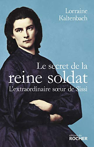 Lorraine Kaltenbach - Le secret de la reine soldat: L'extraordinaire soeur de Sissi (A katonakirlyn titka francia nyelven)