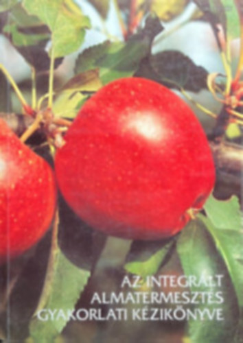 Dr. In�ntsy Ferenc  (szerk.) - Az integr�lt almatermeszt�s gyakorlati k�zik�nyve