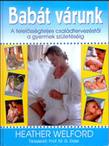 Stckl Judit  Heather Welford (ford.), Dr. Czeizel Endre (lektor) - Babt vrunk - Gyakorlati tmutat a kismama testnek s letmdjnak vltozsaihoz, valamint a magzat fejldshez (sajt kppel!)