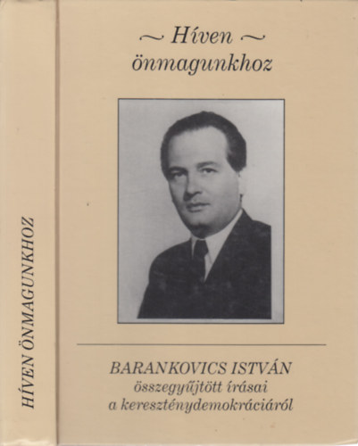 Kovács K. Zoltán , Gyorgyevics Miklós szerk. Barankovics István (szerk.) - Híven önmagunkhoz - Barankovics István összegyűjtött írásai a kereszténydemokráciáról (Kovács K. Zoltán által dedikált)