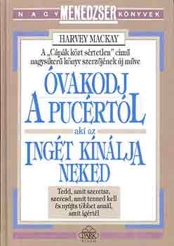 Harvey Mackay - Óvakodj a pucértól, aki az ingét kínálja neked