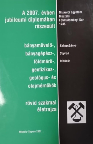 A 2007. vben jubileumi diplomban rszeslt bnya-, bnyamvel-, bnyagpsz-, bnyageolgus-, s olajmrnkk rvid szakmai letrajza