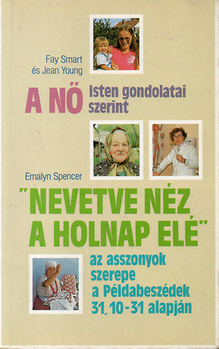 Fay Smart-Jean Young-Emalyn Spencer - A n Isten gondolatai szerint - "Nevetve nz a holnap el" - az asszonyok szerepe a Pldabeszdek 31. 10-31 alapjn