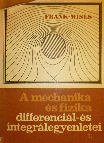 Frank-Mises - A mechanika és fizika differenciál-és integrálegyenletei I.