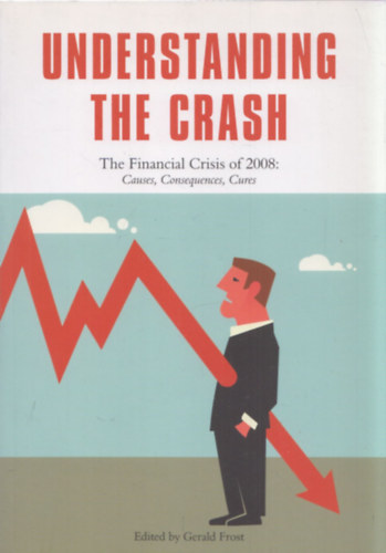 Understanding the Crash -  The Financial Crisis of 2008: Causes, Consequences, Cures