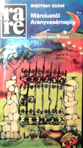 Bisztray Ádám - Márciustól Aranyvasárnapig