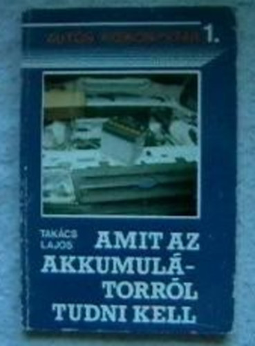 Takcs Lajos - Amit az akkumltorrl tudni kell (Auts kisknyvtr 1.)