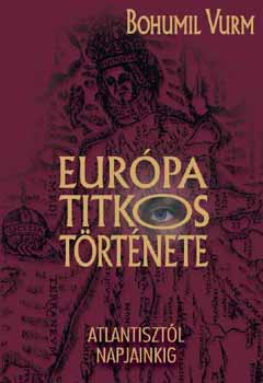 Bohumil Vurm - Eurpa titkos trtnete - Atlantisztl napjainkig