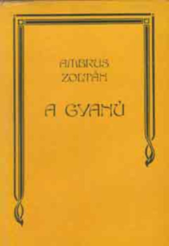 Szerz� Ambrus Zolt�n Szerkeszt� Fallenb�chl Zolt�n - A gyan� (Kir�lyidillek - �r� �s titk�ra - Elbesz�l�sek)