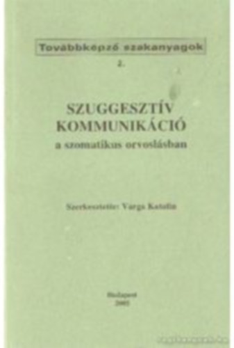 Varga Katalin  (Szerk.) - Szuggesztv kommunikci a szomatikus orvoslsban