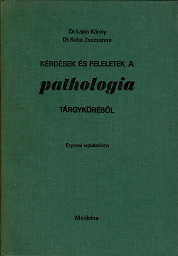 Dr. Lapis Kroly; Suba Zsuzsanna - Krdsek s feleletek a pathologia trgykrbl (Egyetemi segdtanknyv)