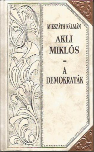 Miksz�th K�lm�n - Akli Mikl�s - A demokrat�k (Miksz�th-sorozat 6.)