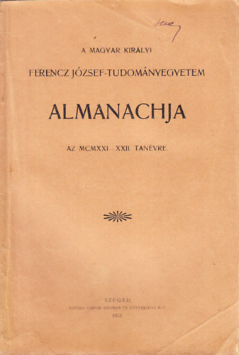 A Magyar Kir�lyi Ferencz J�zsef-Tudom�nyegyetem almanachja az MCMXXI-XXII. tan�vr�l