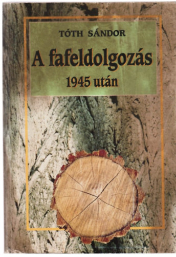T�th S�ndor L�szl� - A fafeldolgoz�s 1945 ut�n